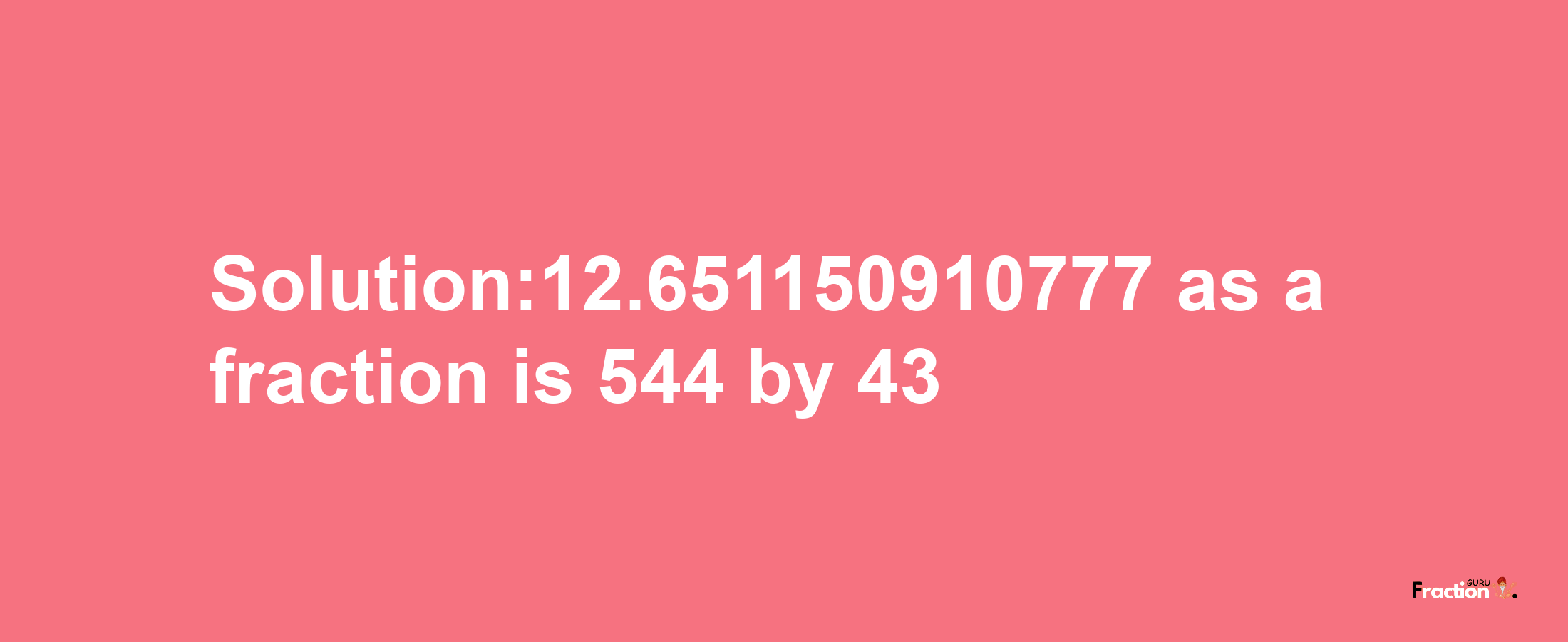 Solution:12.651150910777 as a fraction is 544/43