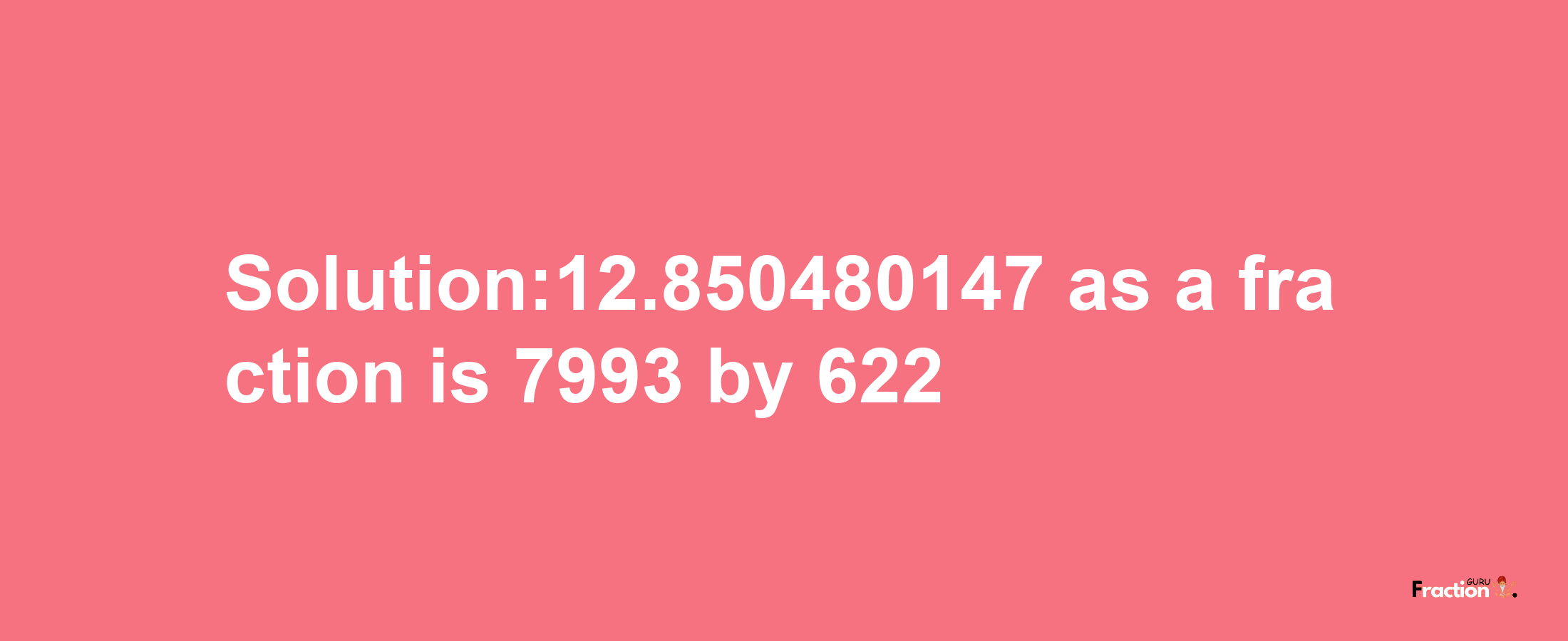 Solution:12.850480147 as a fraction is 7993/622