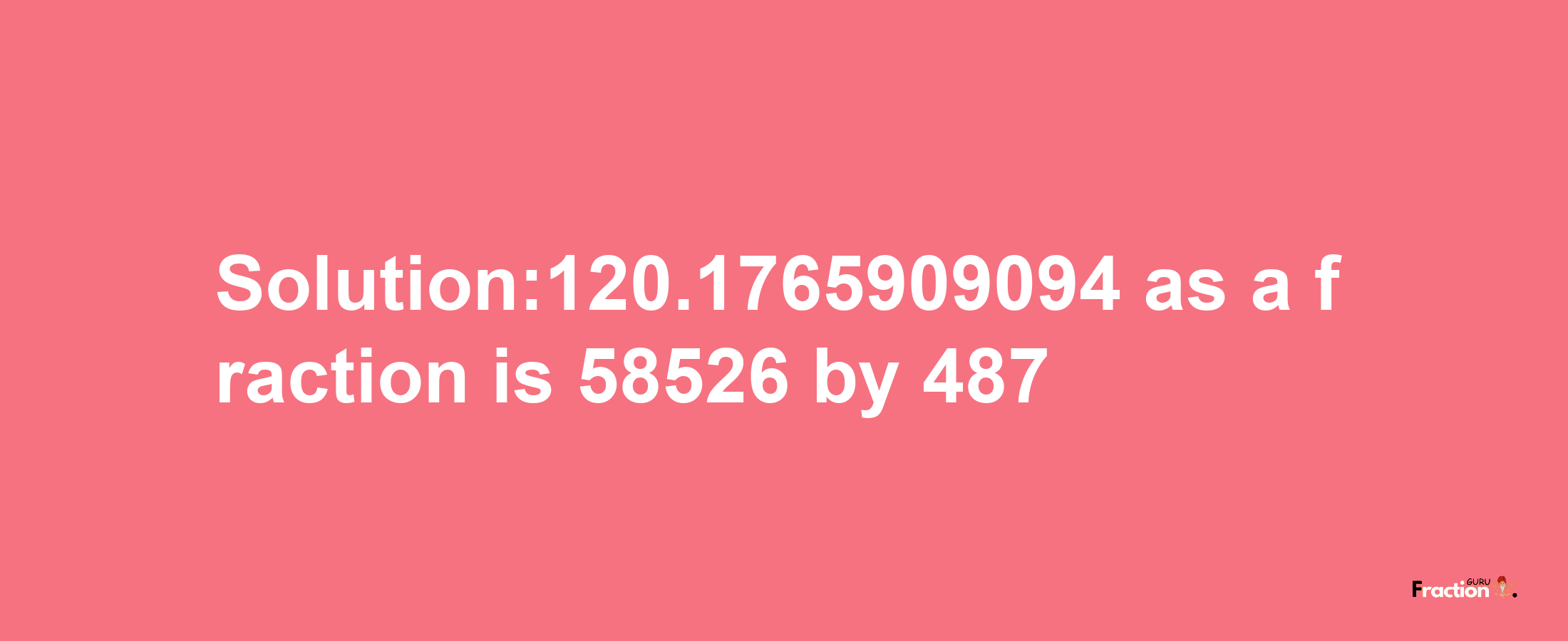 Solution:120.1765909094 as a fraction is 58526/487