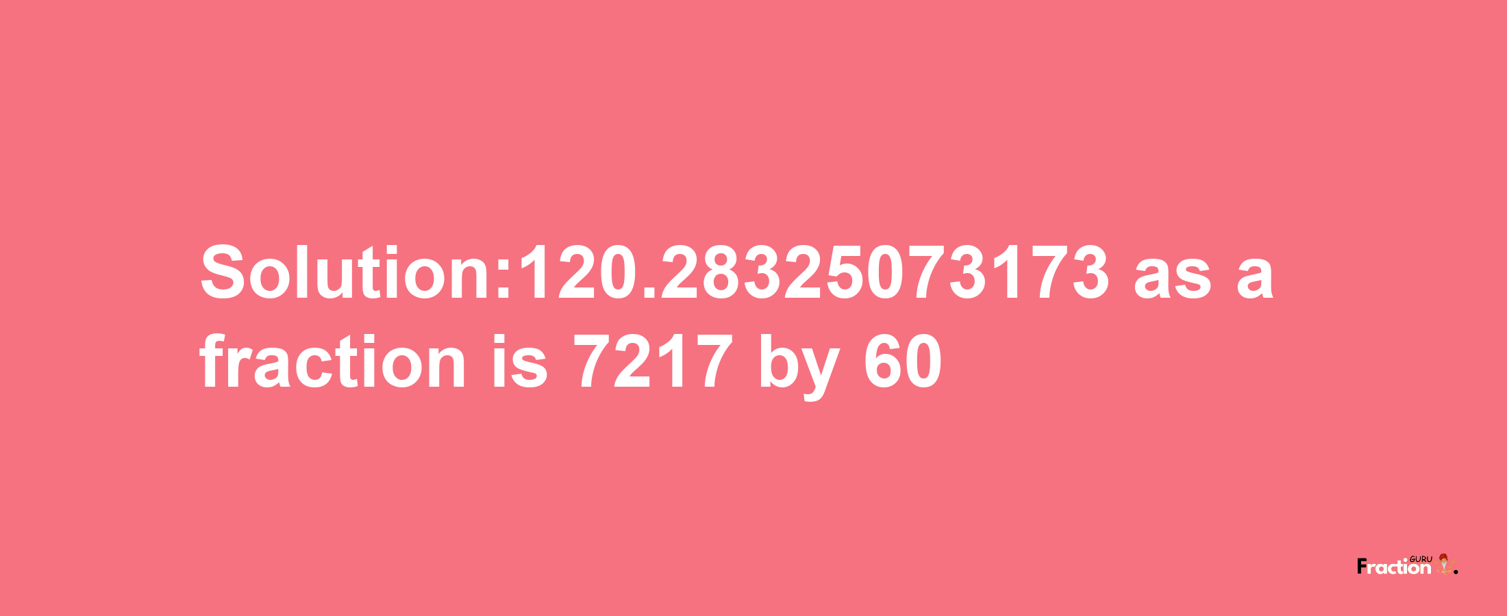 Solution:120.28325073173 as a fraction is 7217/60