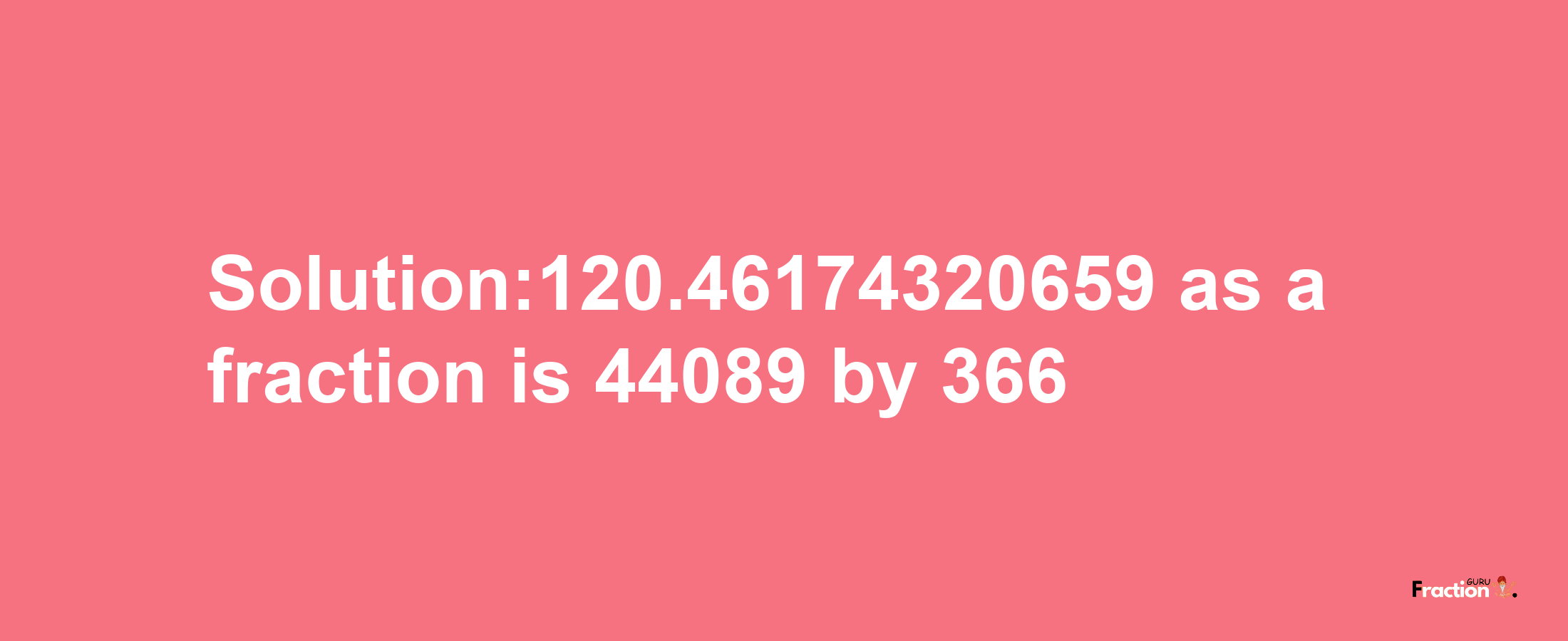 Solution:120.46174320659 as a fraction is 44089/366