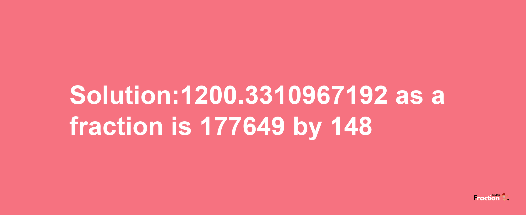 Solution:1200.3310967192 as a fraction is 177649/148