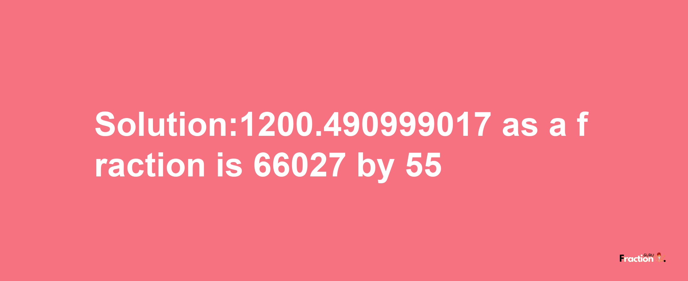 Solution:1200.490999017 as a fraction is 66027/55