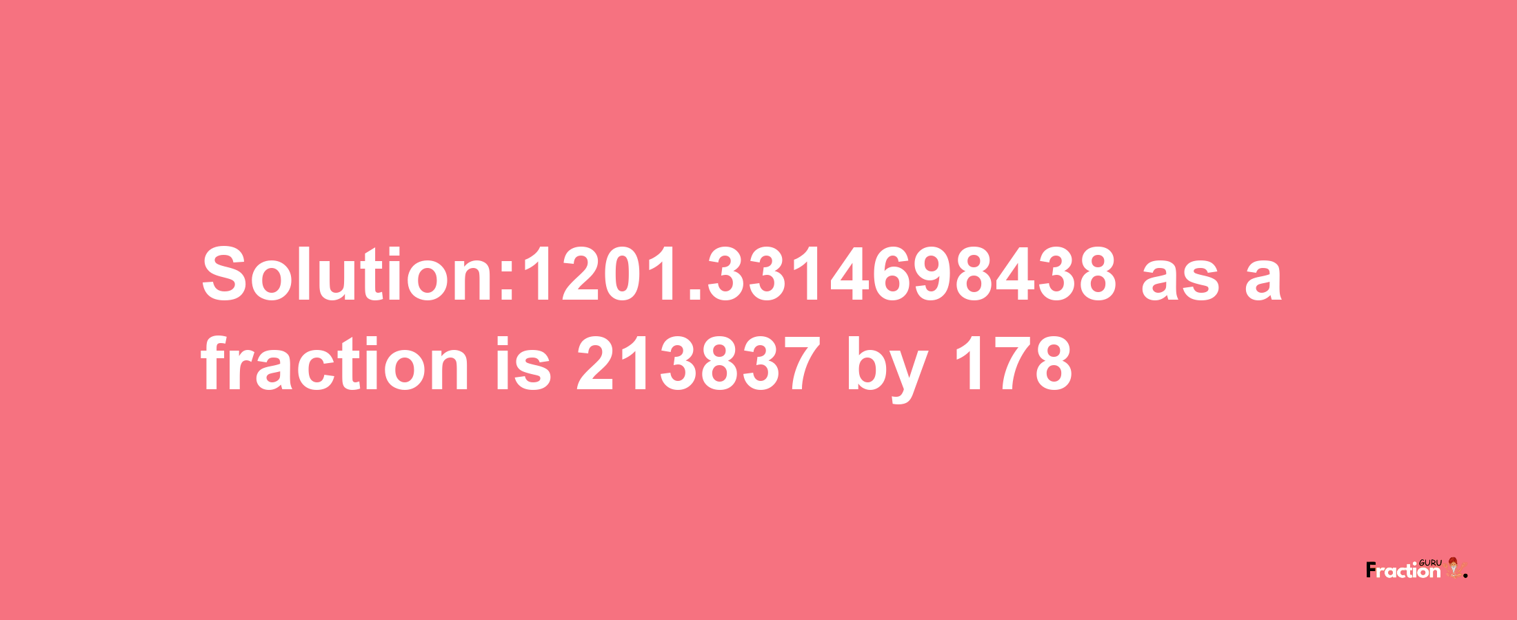 Solution:1201.3314698438 as a fraction is 213837/178