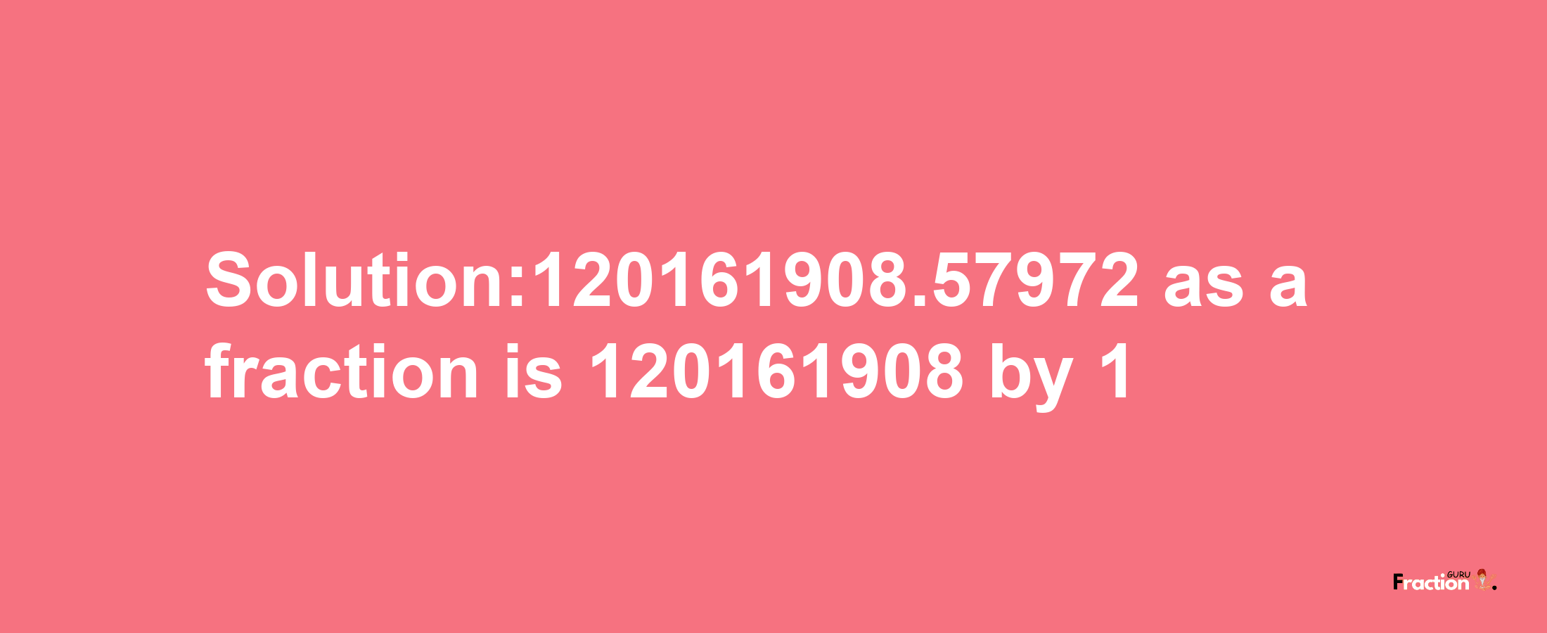 Solution:120161908.57972 as a fraction is 120161908/1