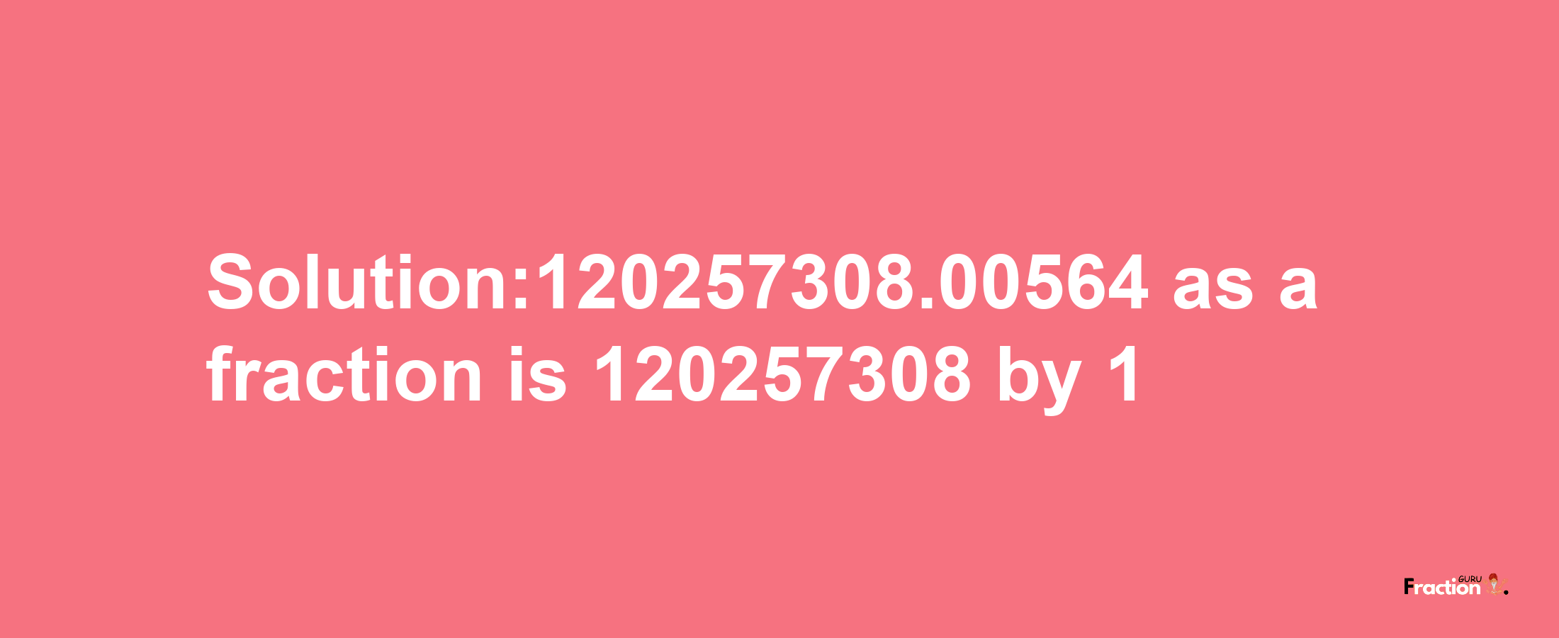 Solution:120257308.00564 as a fraction is 120257308/1