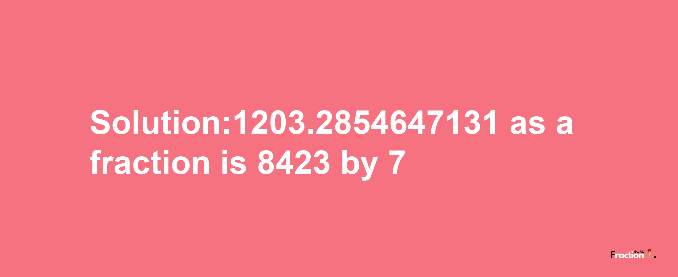 Solution:1203.2854647131 as a fraction is 8423/7