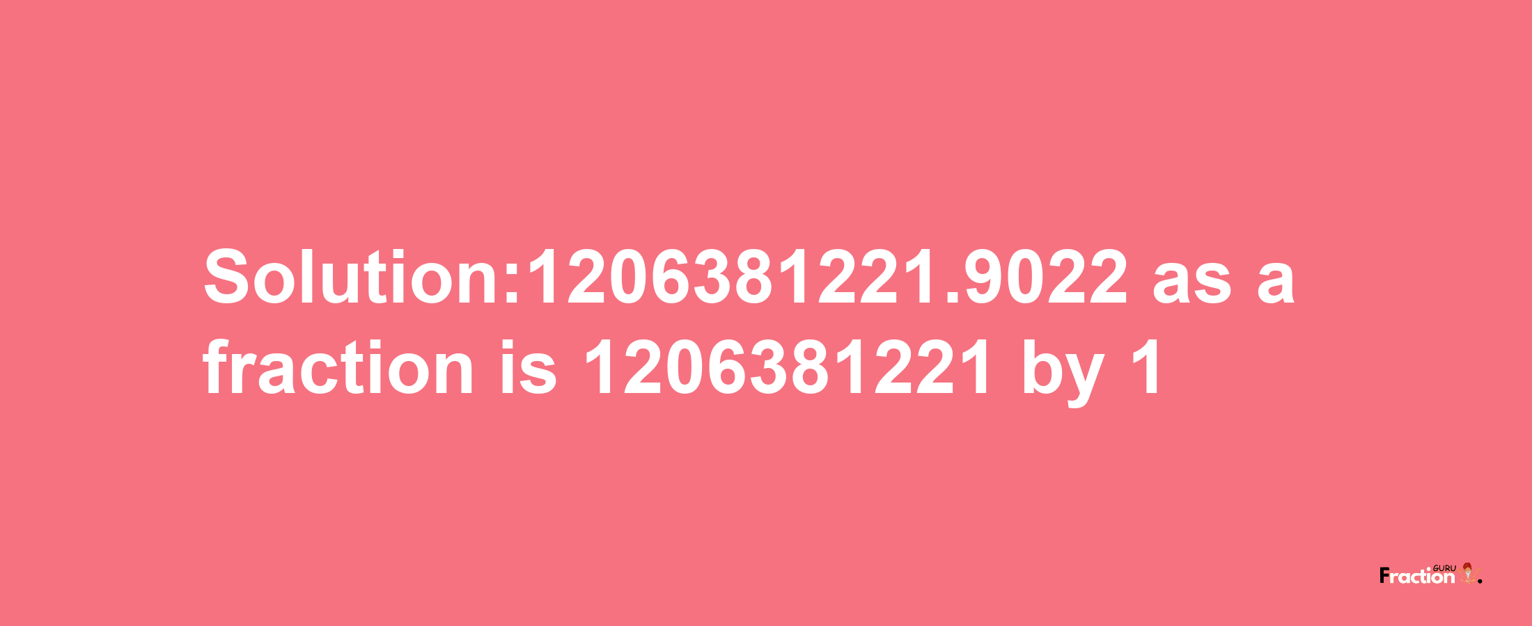 Solution:1206381221.9022 as a fraction is 1206381221/1