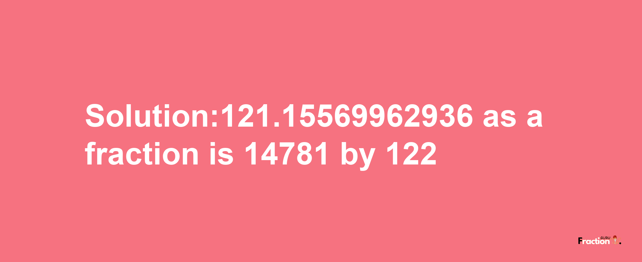 Solution:121.15569962936 as a fraction is 14781/122