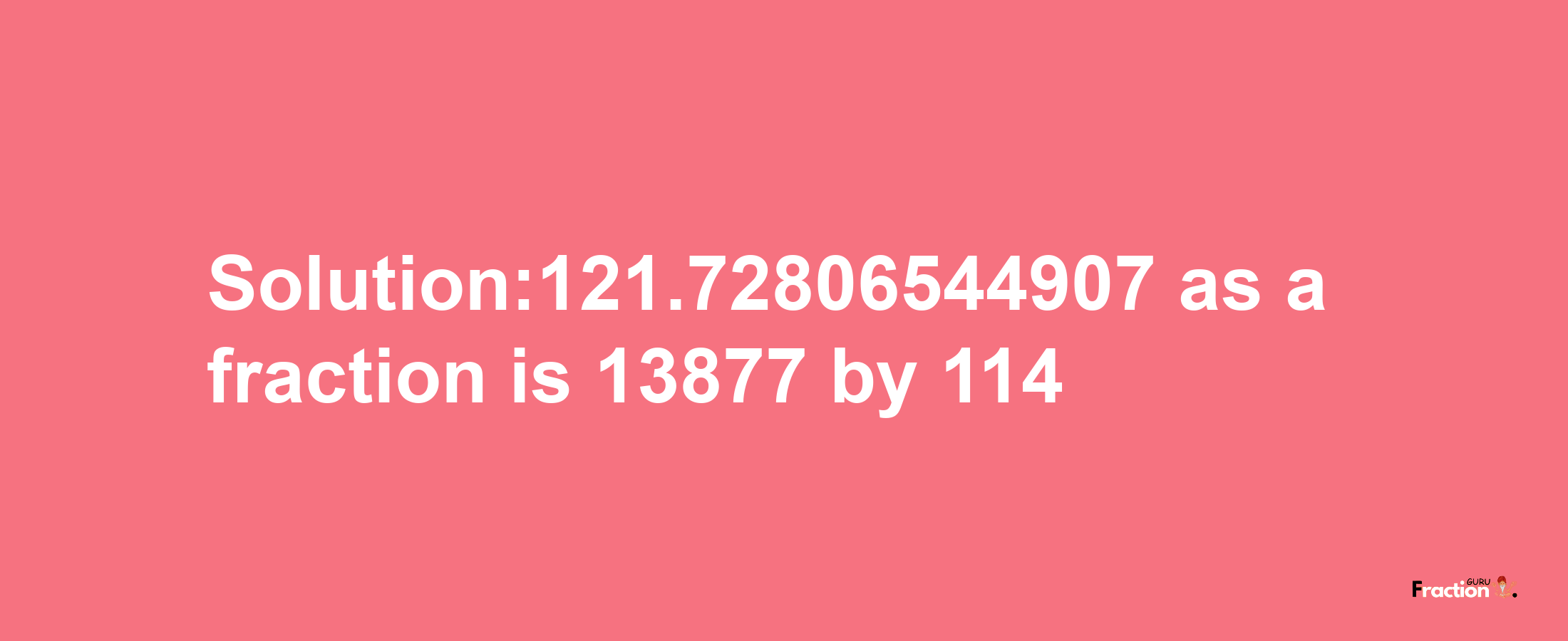 Solution:121.72806544907 as a fraction is 13877/114