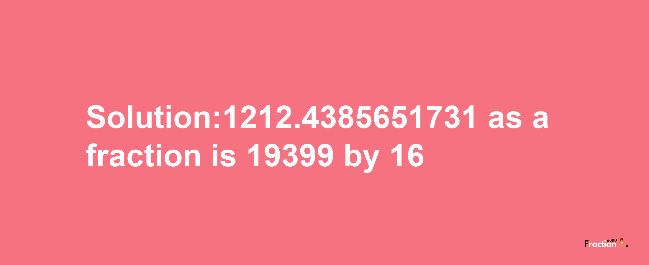 Solution:1212.4385651731 as a fraction is 19399/16