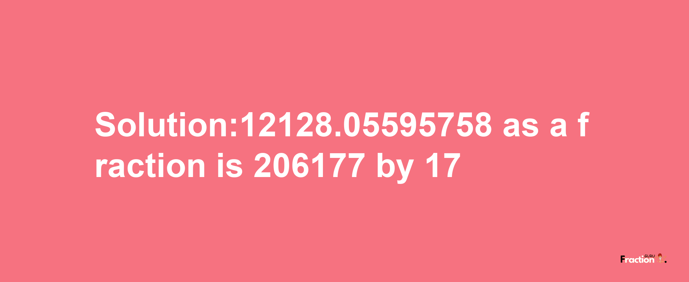 Solution:12128.05595758 as a fraction is 206177/17