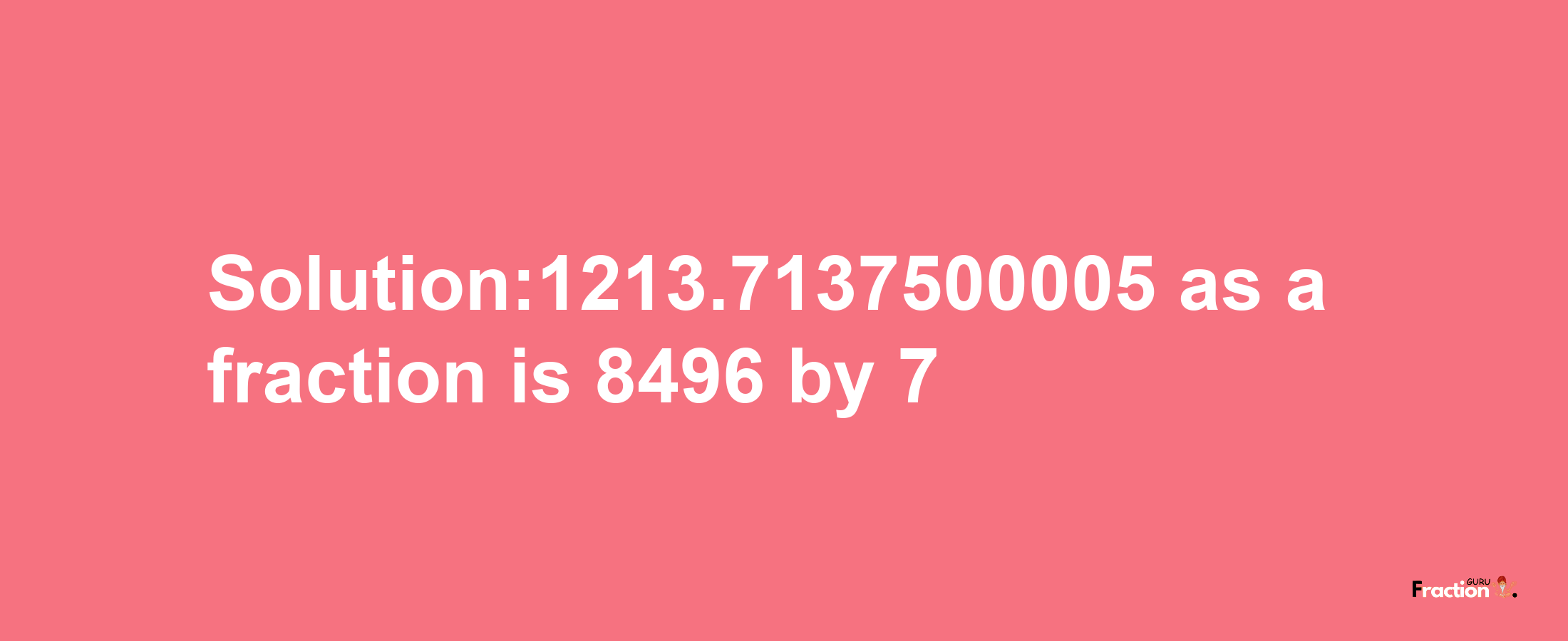 Solution:1213.7137500005 as a fraction is 8496/7