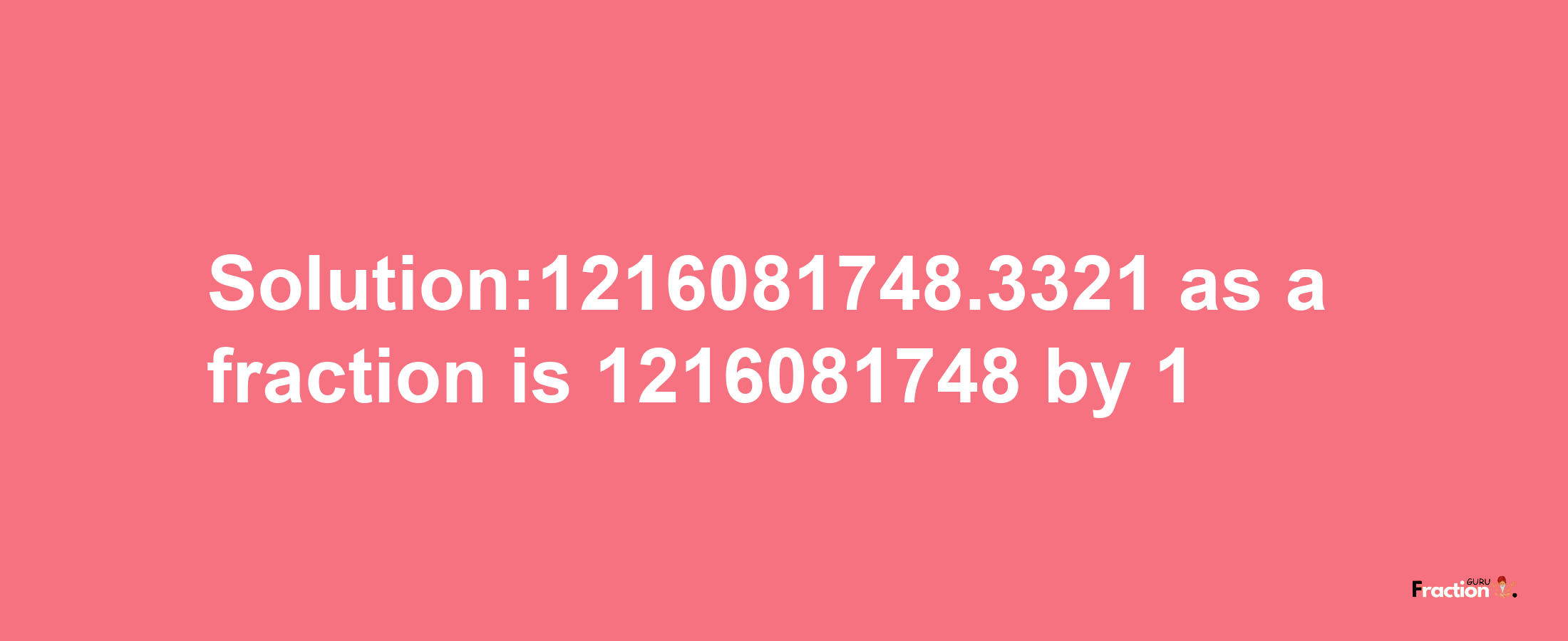 Solution:1216081748.3321 as a fraction is 1216081748/1