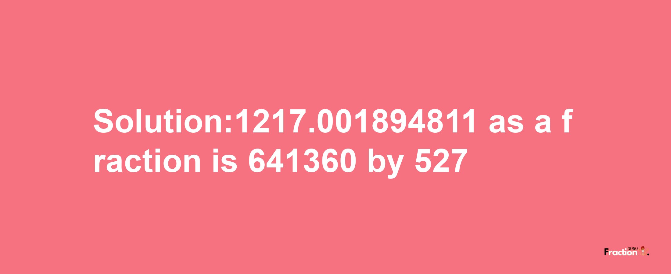 Solution:1217.001894811 as a fraction is 641360/527