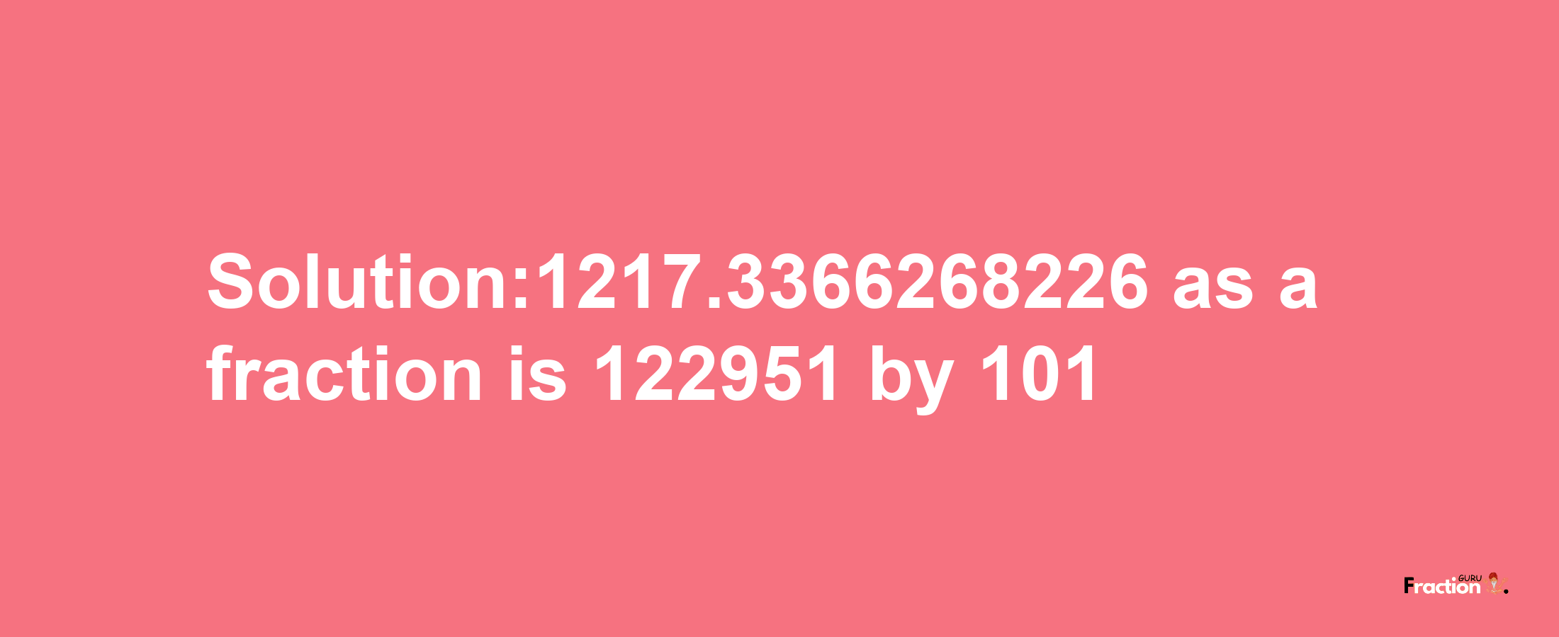 Solution:1217.3366268226 as a fraction is 122951/101