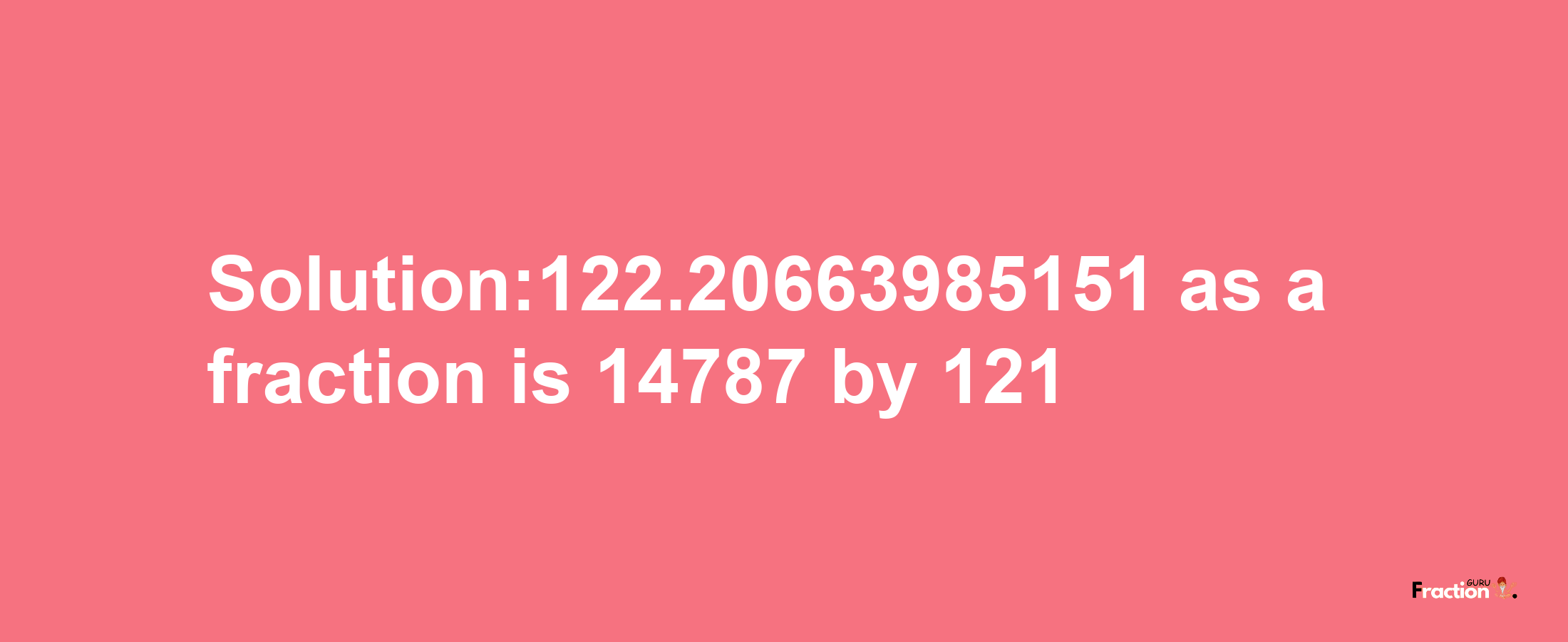 Solution:122.20663985151 as a fraction is 14787/121