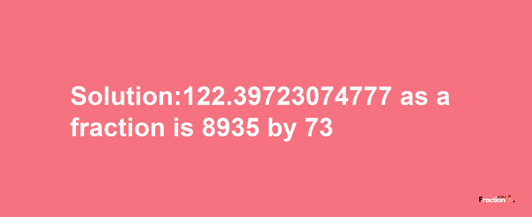 Solution:122.39723074777 as a fraction is 8935/73