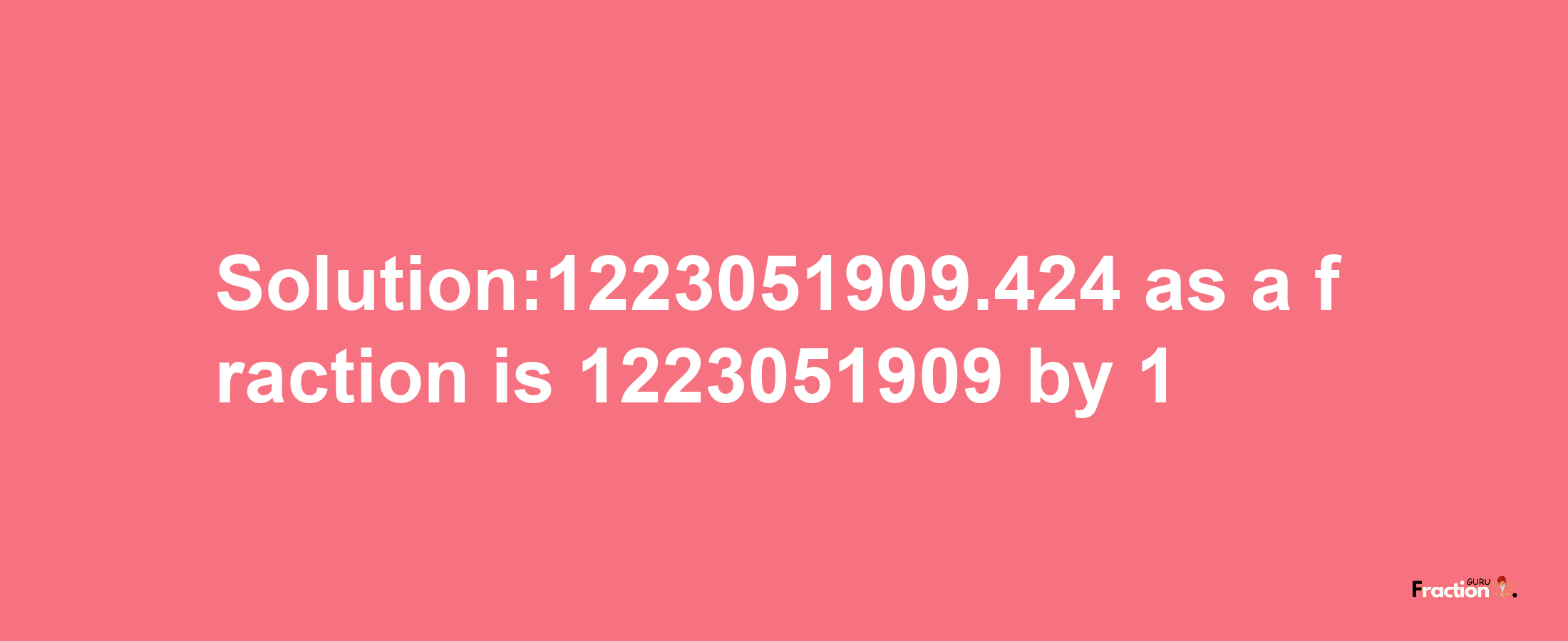 Solution:1223051909.424 as a fraction is 1223051909/1