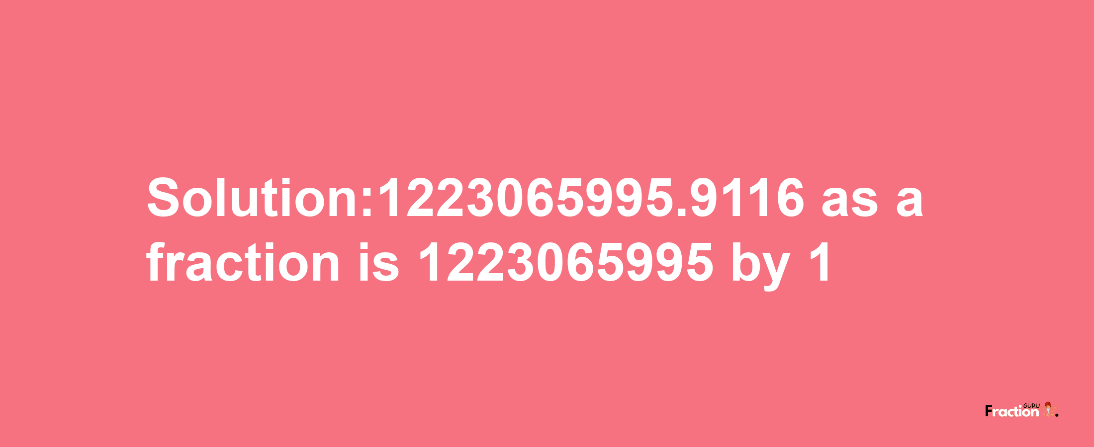 Solution:1223065995.9116 as a fraction is 1223065995/1