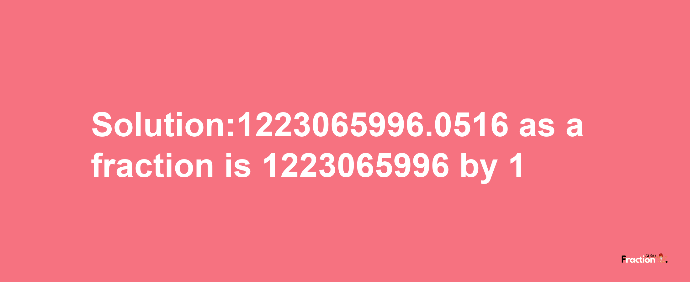 Solution:1223065996.0516 as a fraction is 1223065996/1