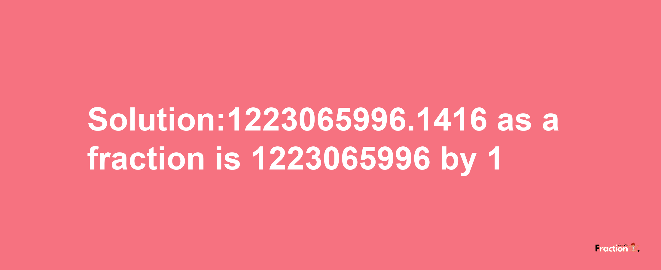 Solution:1223065996.1416 as a fraction is 1223065996/1