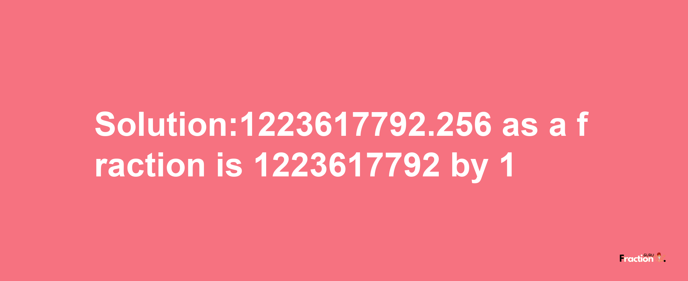 Solution:1223617792.256 as a fraction is 1223617792/1