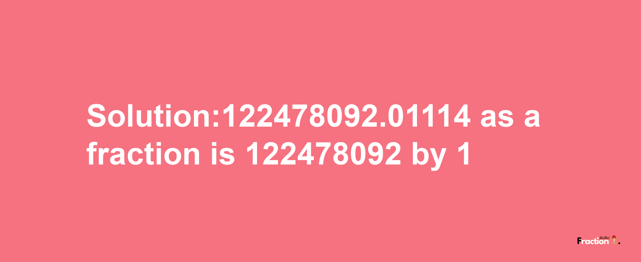 Solution:122478092.01114 as a fraction is 122478092/1