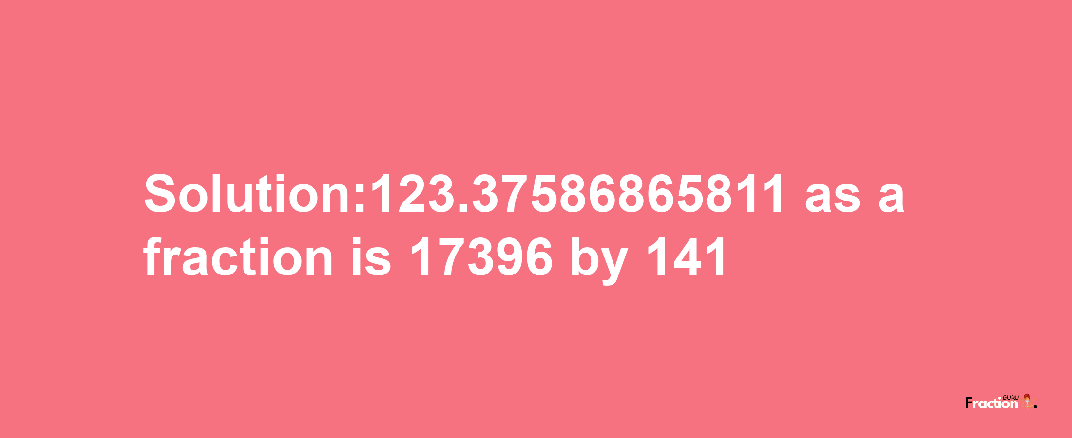 Solution:123.37586865811 as a fraction is 17396/141