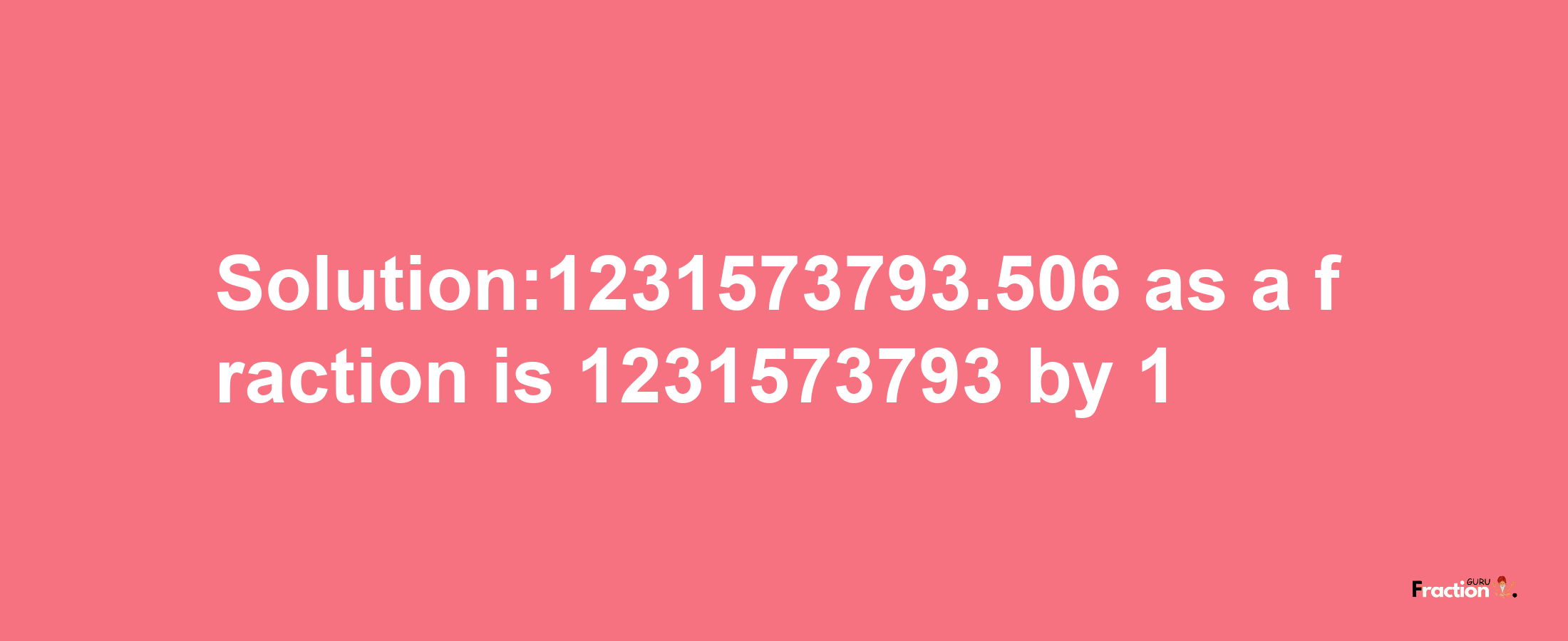 Solution:1231573793.506 as a fraction is 1231573793/1