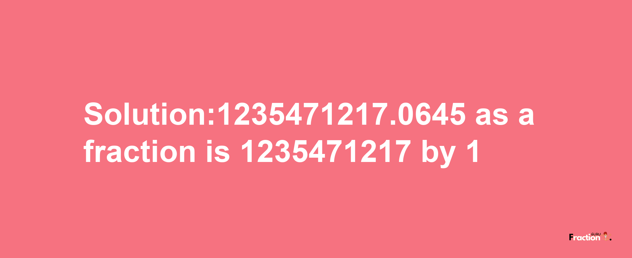 Solution:1235471217.0645 as a fraction is 1235471217/1