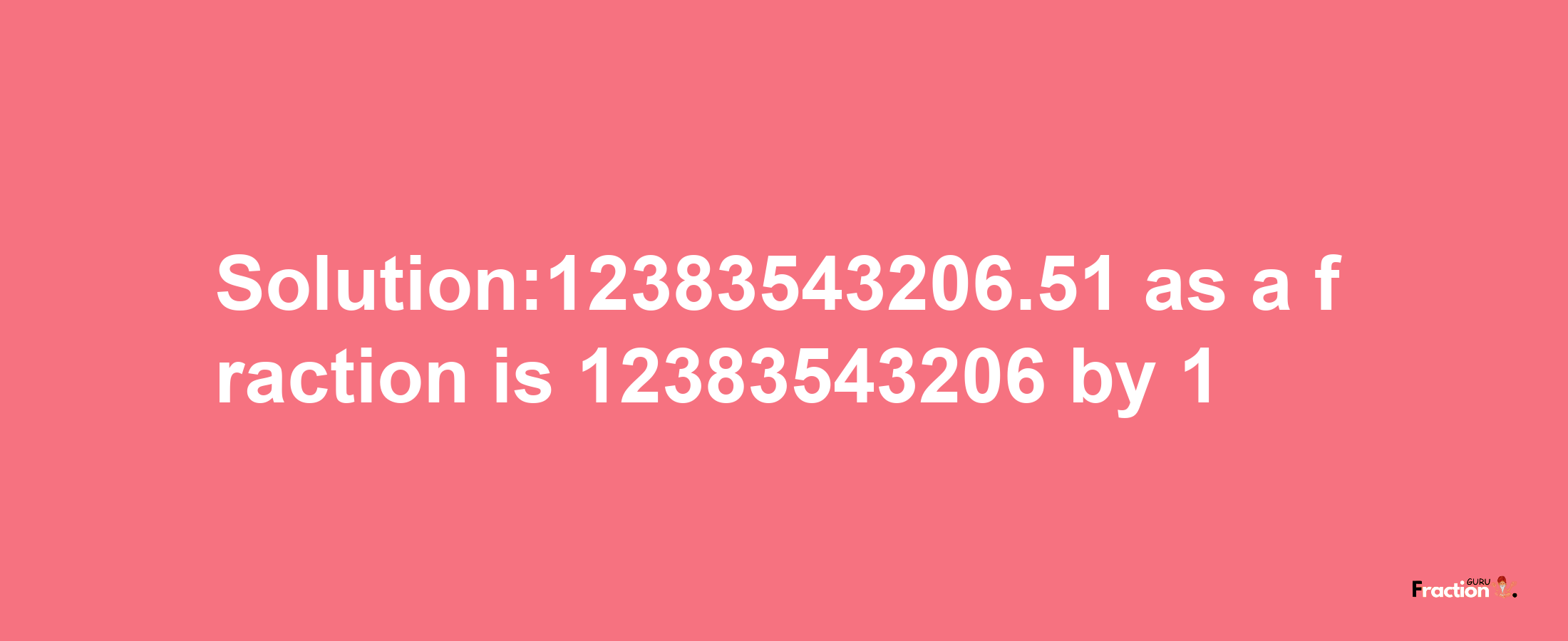 Solution:12383543206.51 as a fraction is 12383543206/1