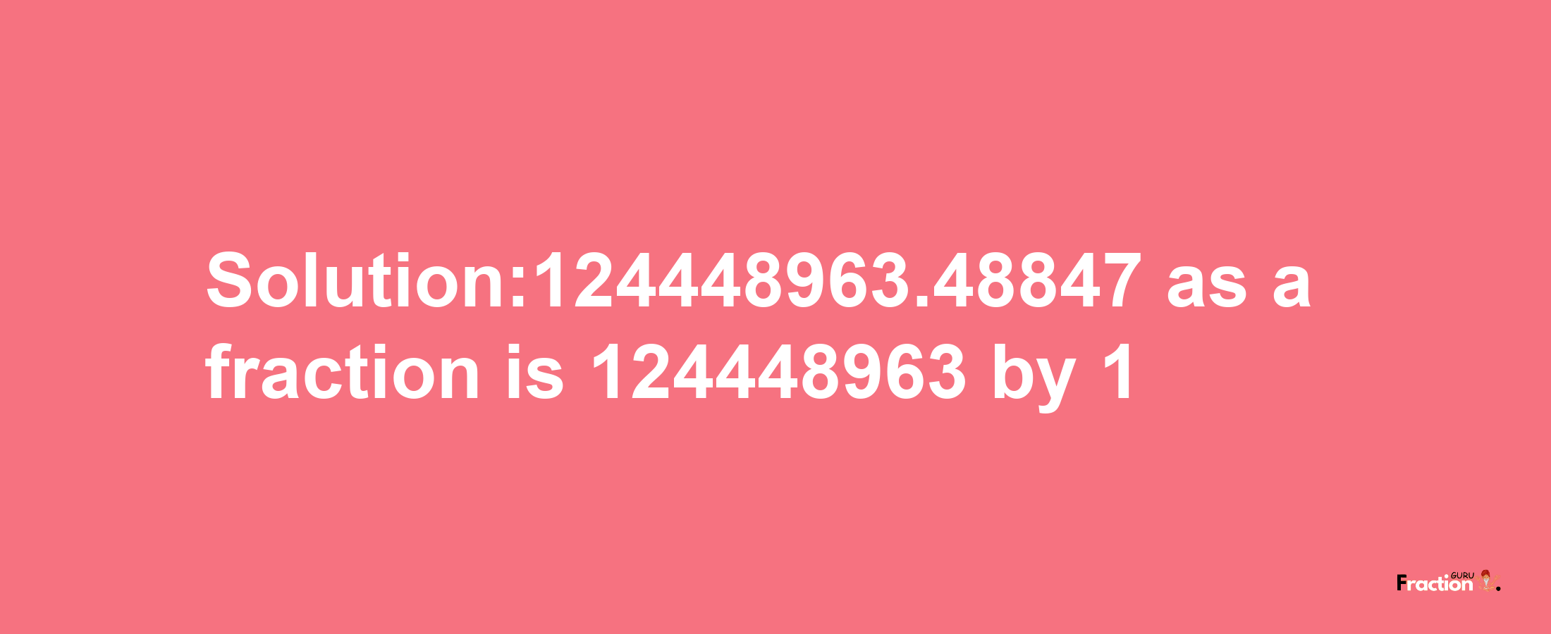 Solution:124448963.48847 as a fraction is 124448963/1