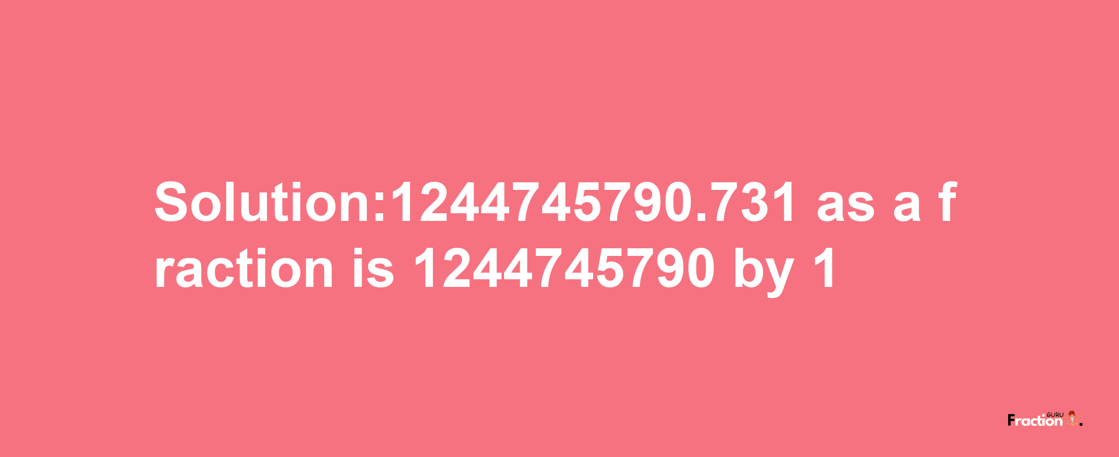 Solution:1244745790.731 as a fraction is 1244745790/1