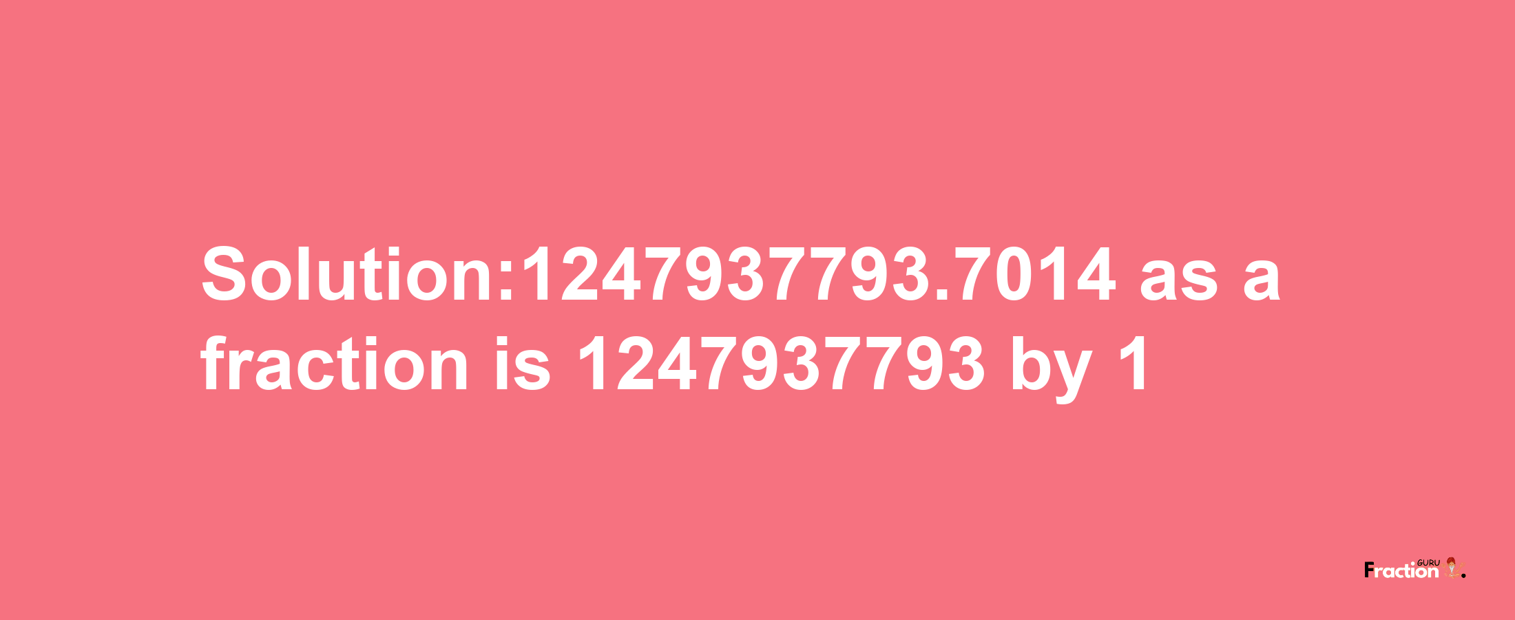 Solution:1247937793.7014 as a fraction is 1247937793/1