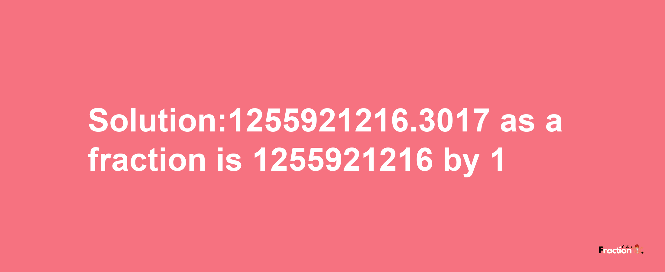 Solution:1255921216.3017 as a fraction is 1255921216/1