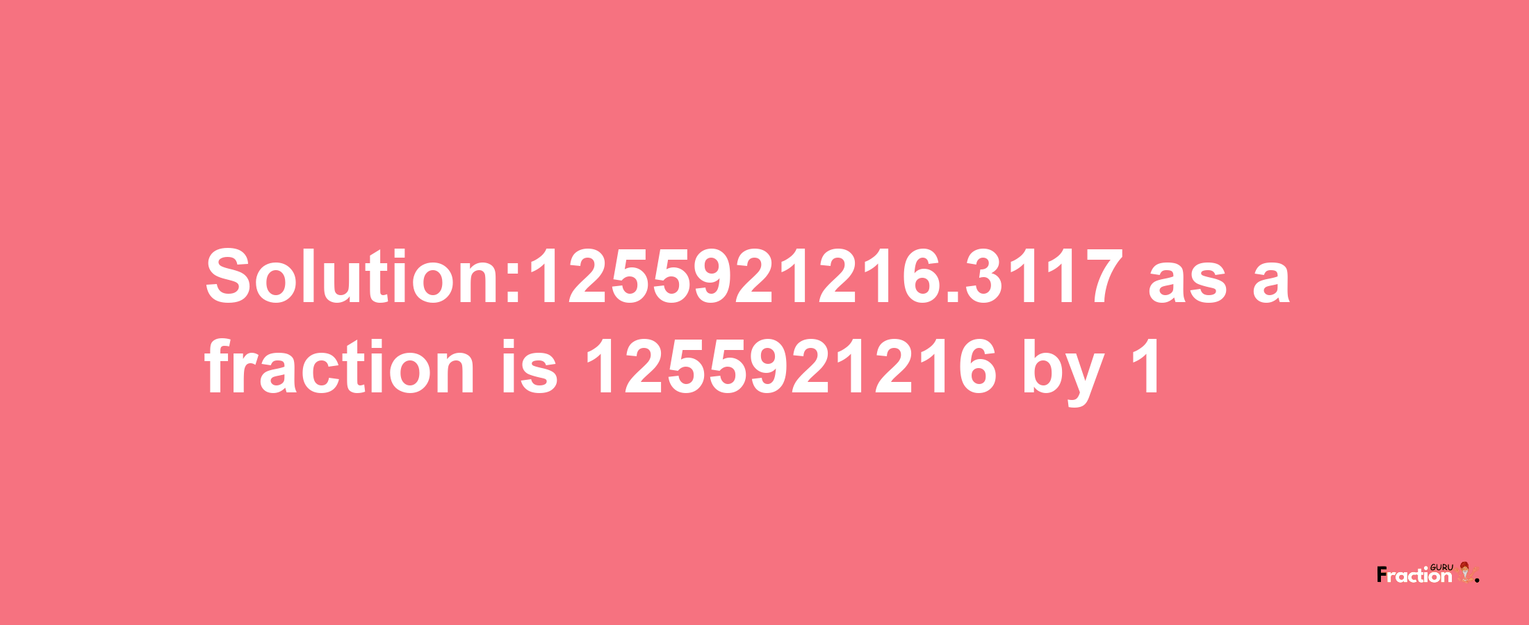 Solution:1255921216.3117 as a fraction is 1255921216/1