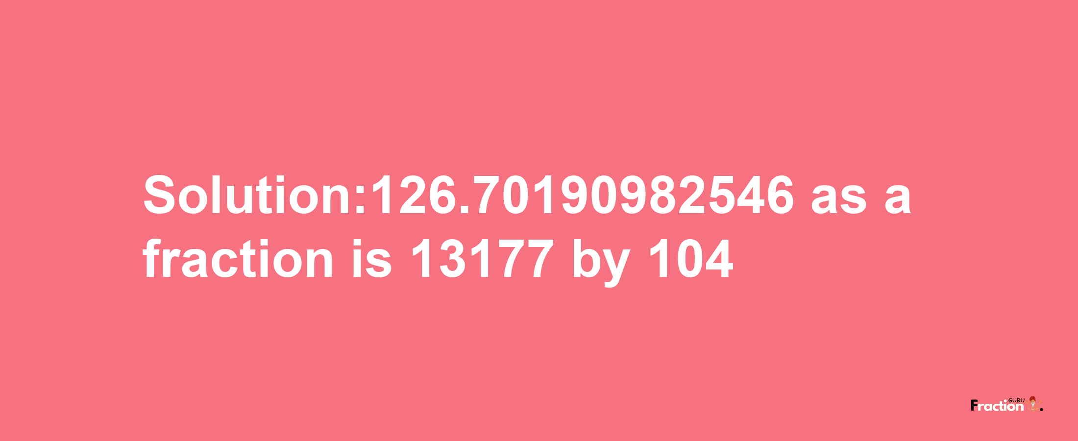 Solution:126.70190982546 as a fraction is 13177/104