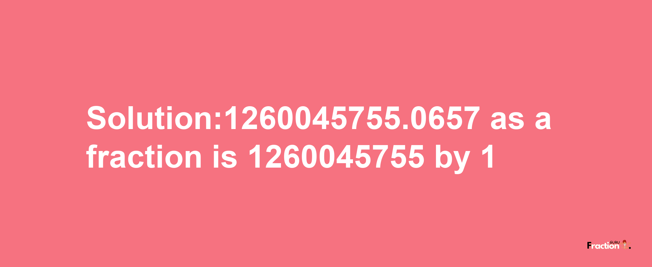 Solution:1260045755.0657 as a fraction is 1260045755/1