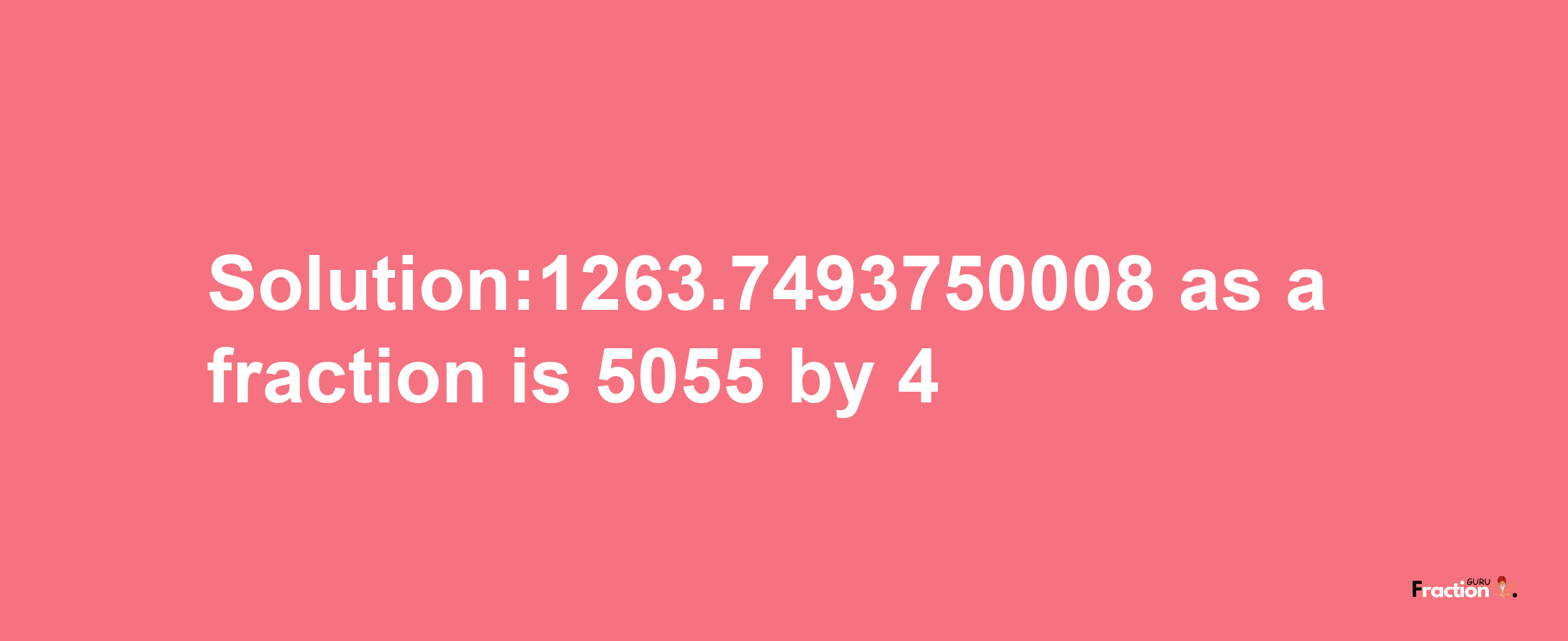 Solution:1263.7493750008 as a fraction is 5055/4