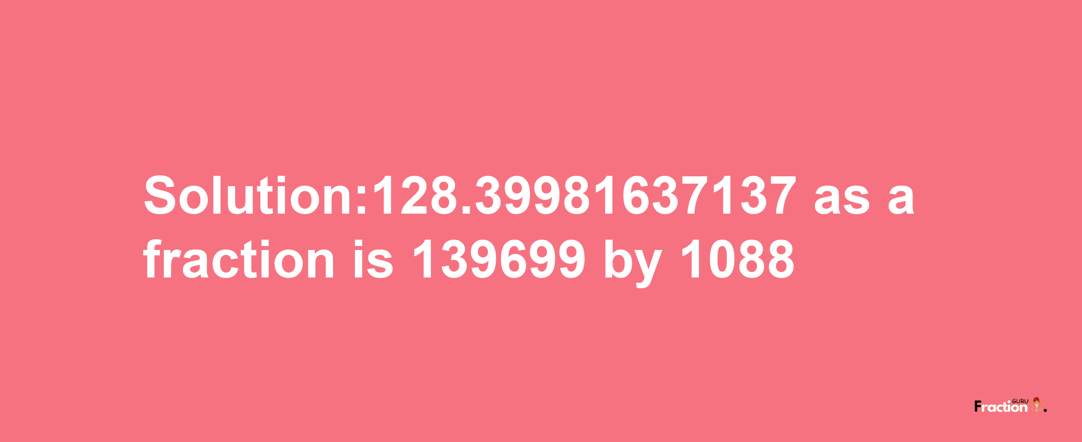 Solution:128.39981637137 as a fraction is 139699/1088