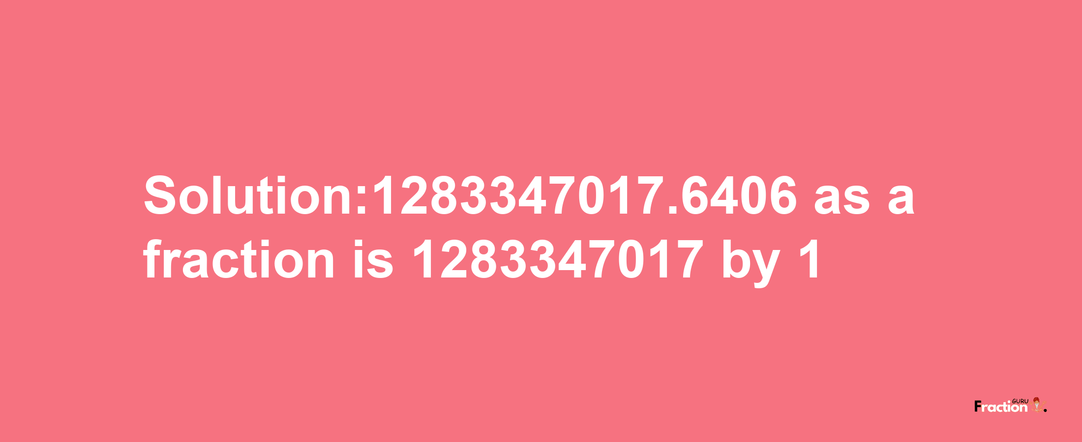 Solution:1283347017.6406 as a fraction is 1283347017/1