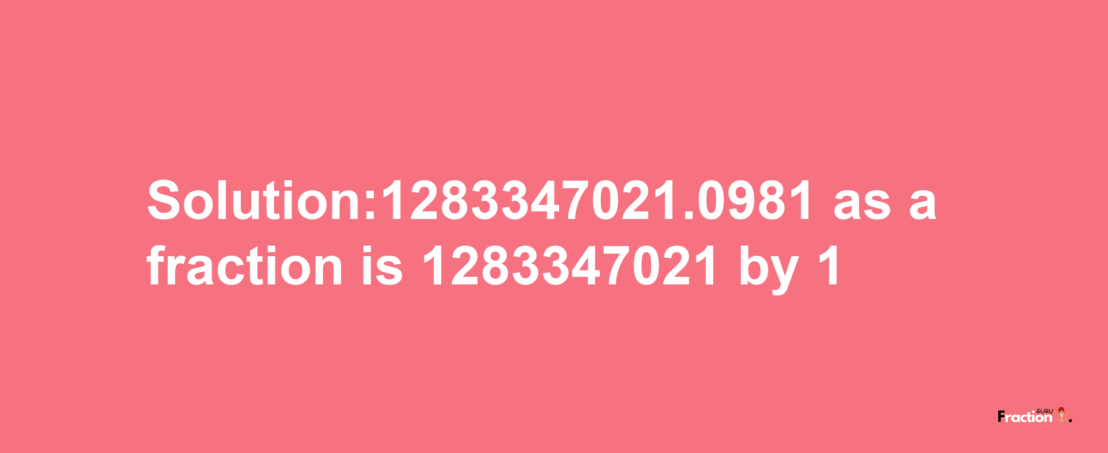 Solution:1283347021.0981 as a fraction is 1283347021/1