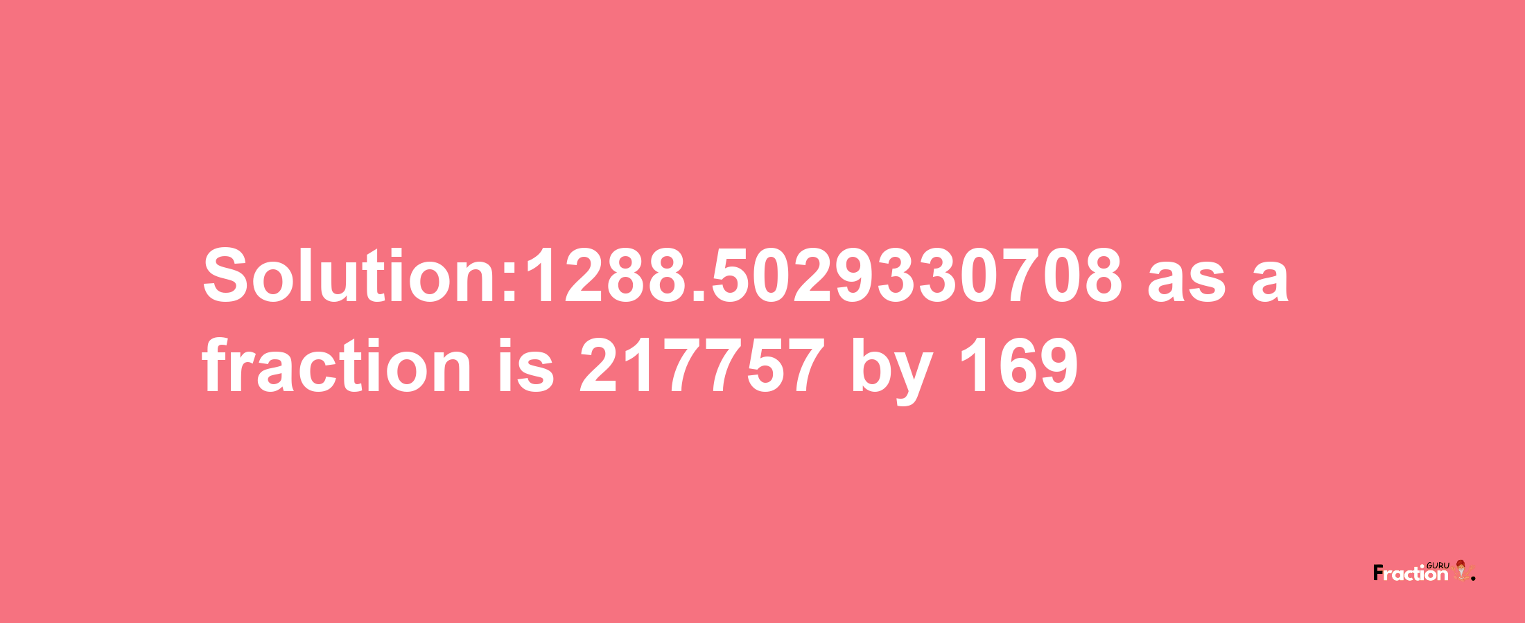 Solution:1288.5029330708 as a fraction is 217757/169