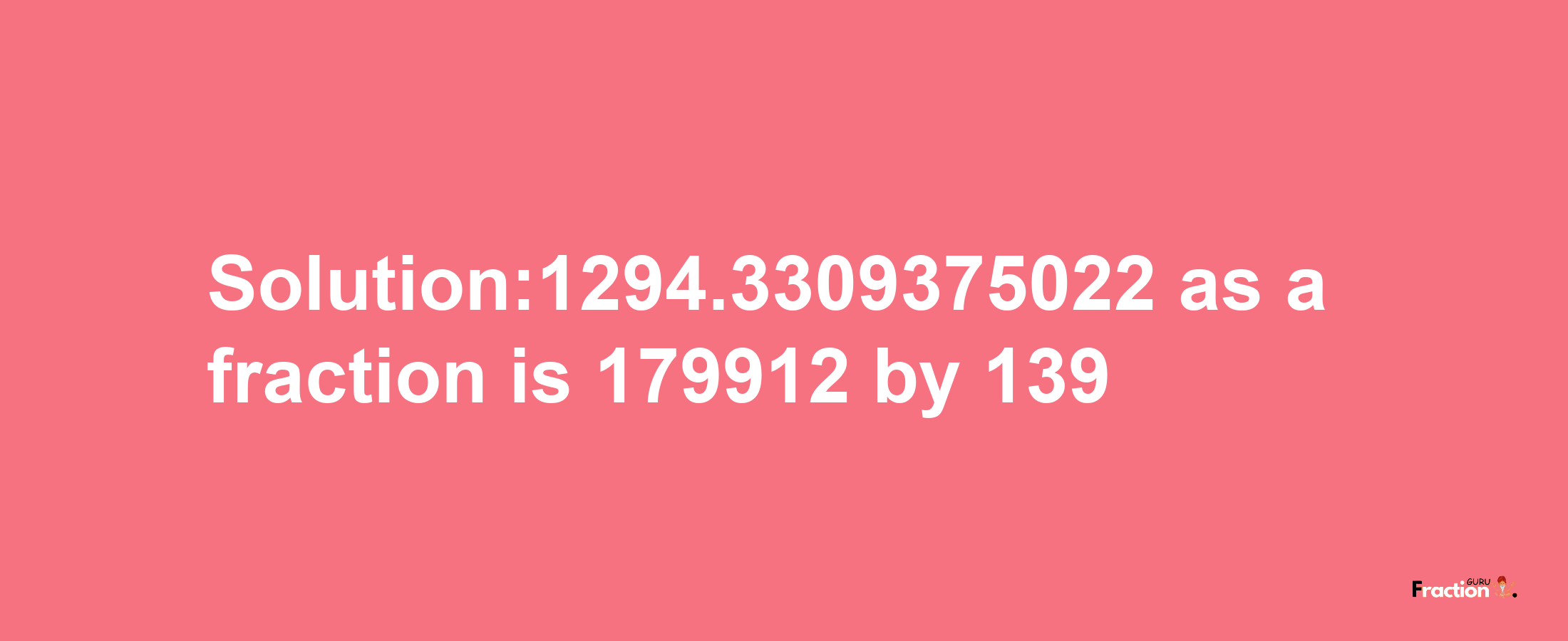 Solution:1294.3309375022 as a fraction is 179912/139