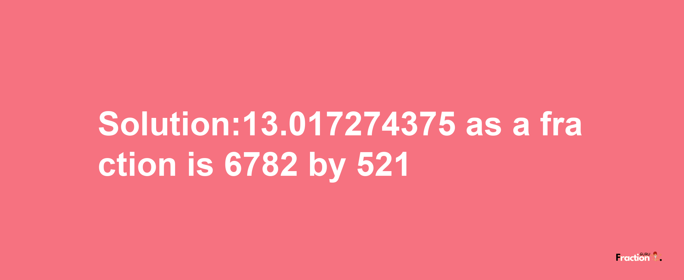 Solution:13.017274375 as a fraction is 6782/521