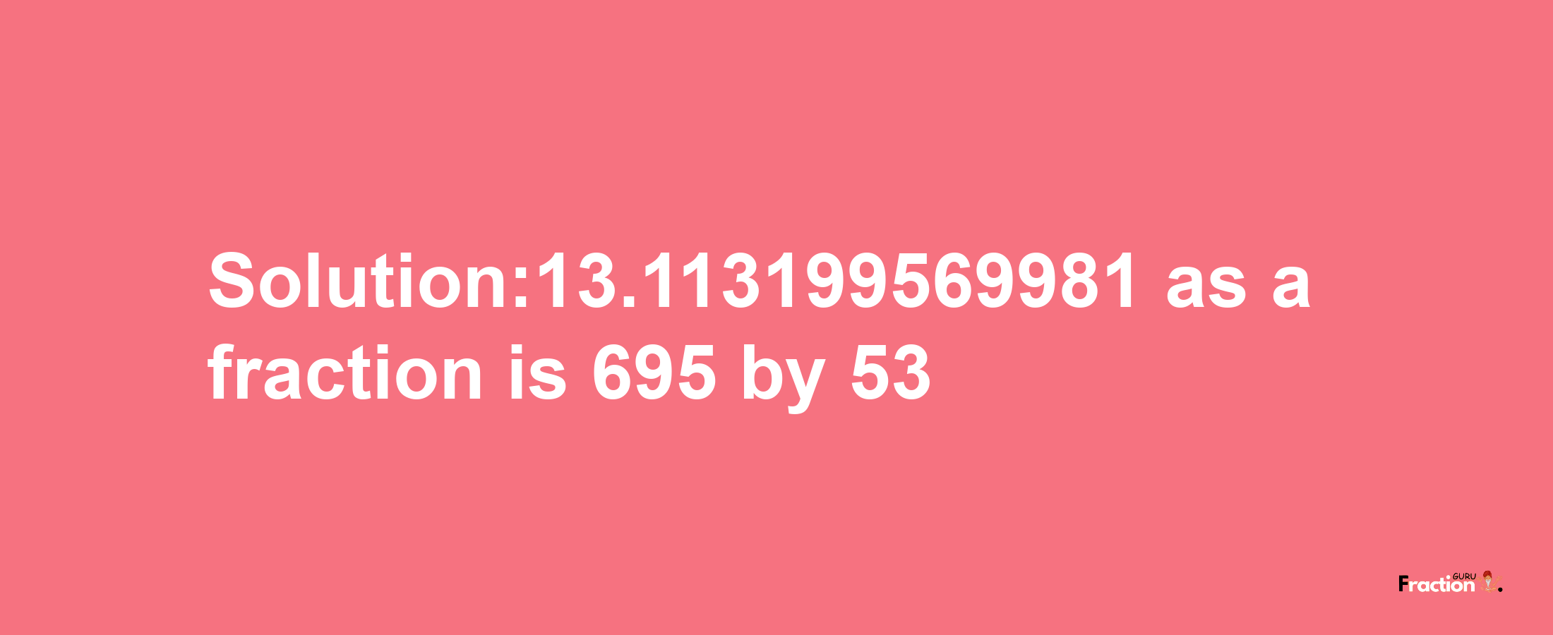 Solution:13.113199569981 as a fraction is 695/53