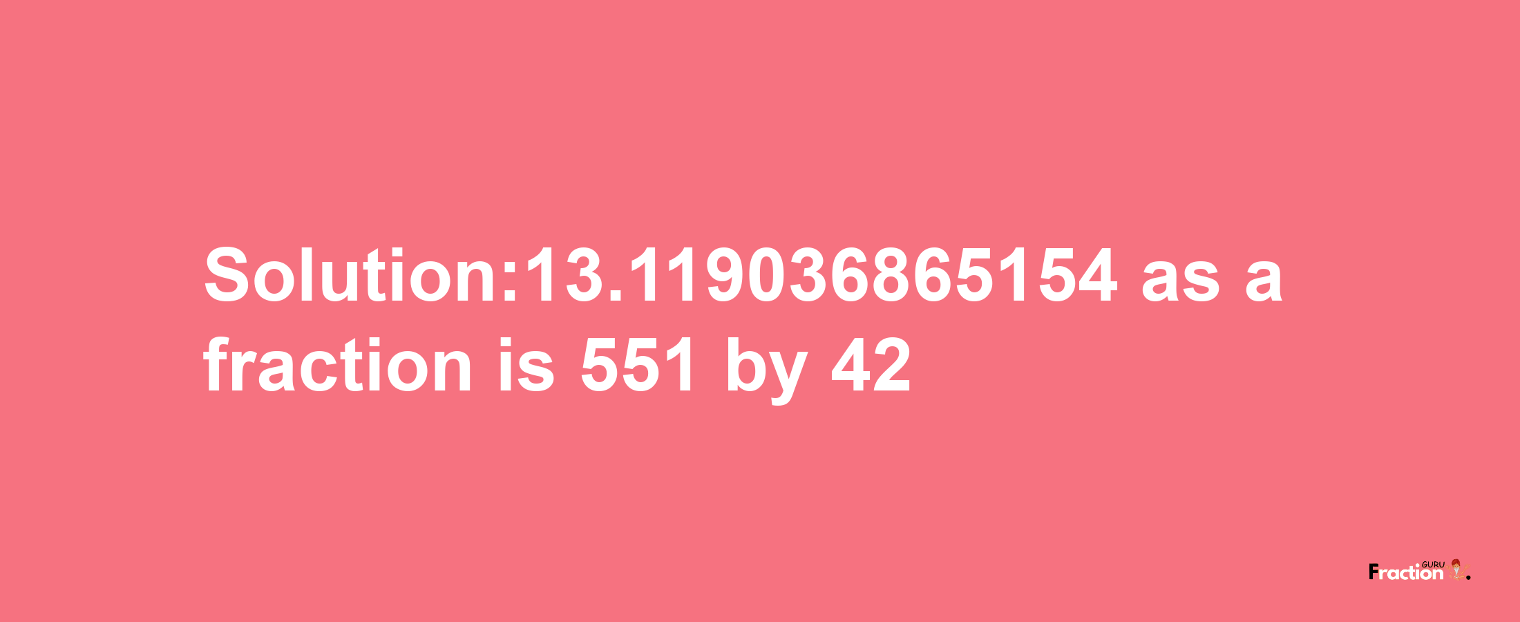 Solution:13.119036865154 as a fraction is 551/42