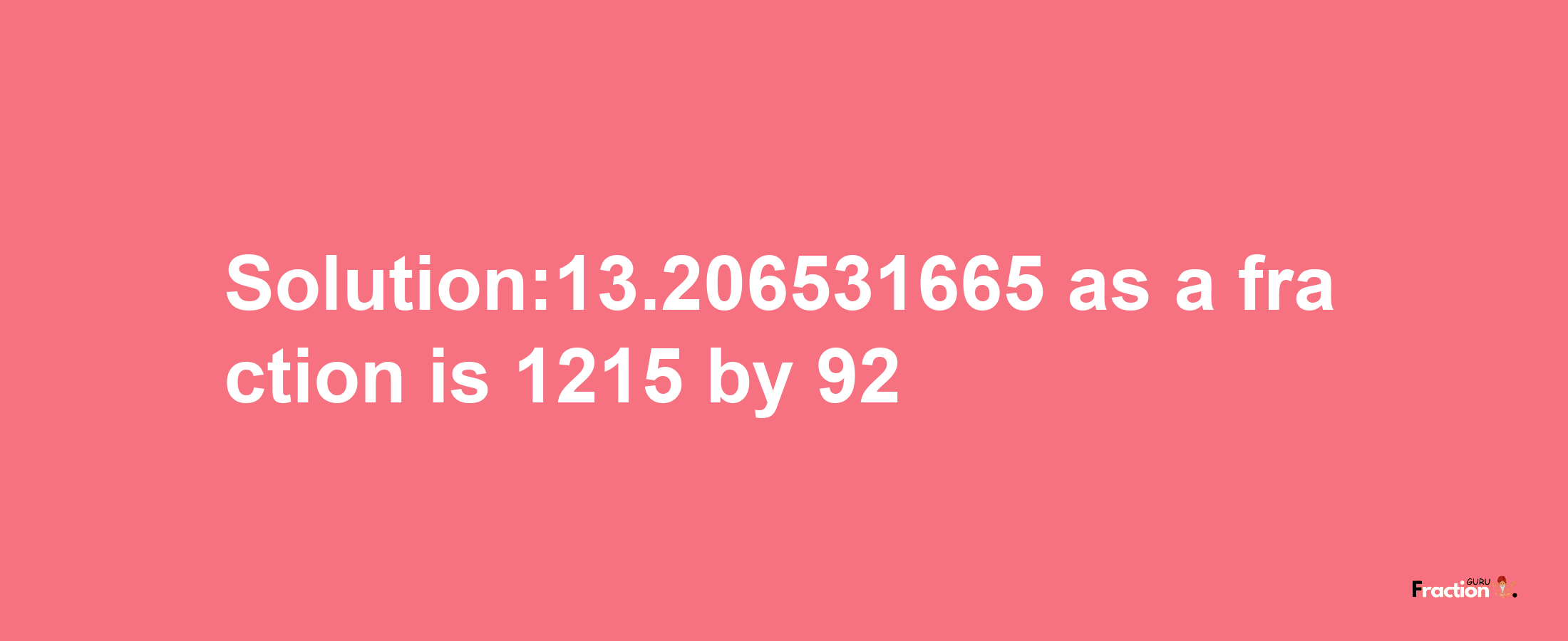 Solution:13.206531665 as a fraction is 1215/92