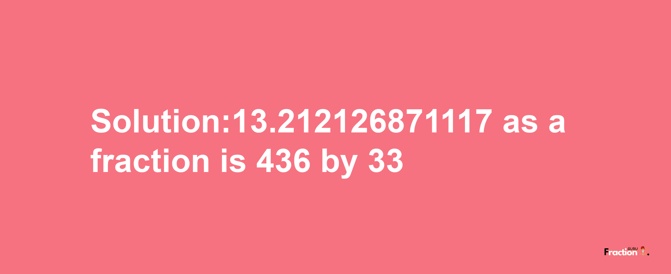 Solution:13.212126871117 as a fraction is 436/33